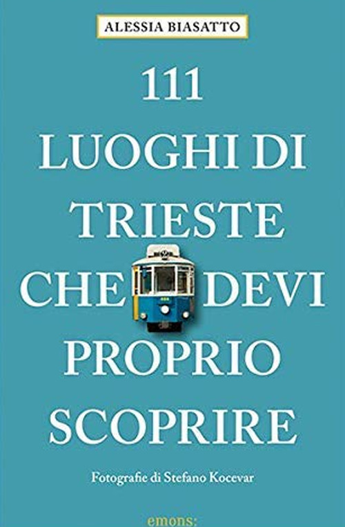 Libro 111 luoghi di Trieste che devi proprio scoprire di Alessia Biasatto - ean 9783740806781 - Emons Edizioni