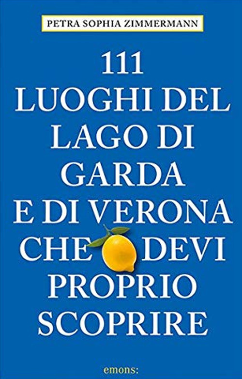 Libro 111 luoghi del lago di Garda e di Verona che devi proprio scoprire di Petra Sophia Zimmermann - ean 9783740807702 - Emons Edizioni