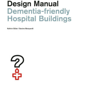 Libro Dementia-friendly hospital buildings. Construction and design manual di Kathrin Bueter; Gesine Marquardt - ean 9783869227788 - Dom Publishers