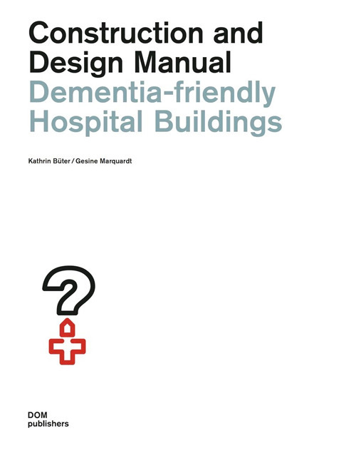 Libro Dementia-friendly hospital buildings. Construction and design manual di Kathrin Bueter; Gesine Marquardt - ean 9783869227788 - Dom Publishers