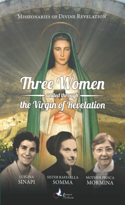 Libro Three women united through the Virgin of revelation. Luigina Sinapi. Suor Raffaella Somma. Madre Prisca Mormina di Missionarie della Divina Rivelazione - ean 9783907227060 - Lumen Cordium