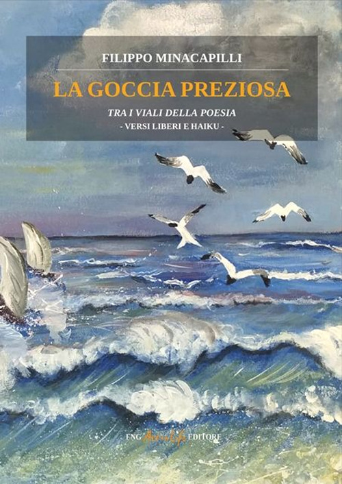Libro goccia preziosa. Tra i viali della poesia. Versi liberi e Haiku di Filippo Minacapilli - ean 9786197563023 - FNG Art in Life Editore