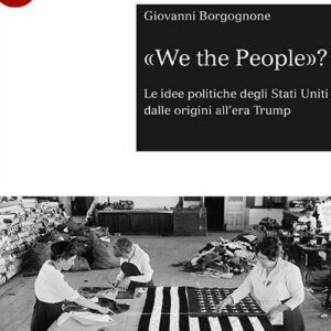 Libro «We the people»? Le idee politiche degli Stati Uniti dalle origini all'era Trump di Giovanni Borgognone - ean 9788800749336 - Le Monnier Università