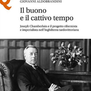 Libro buono e il cattivo tempo. Joseph Chamberlain e il progetto riformista e imperialista nell’Inghilterra tardovittoriana di Giovanni Aldobrandini - ean 9788800749374 - Le Monnier