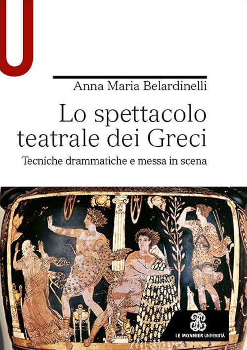 Libro spettacolo teatrale dei Greci. Tecniche drammatiche e messa in scena di Anna Maria Belardinelli - ean 9788800750370 - Le Monnier Università