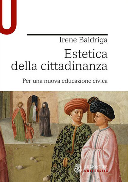 Libro Estetica della cittadinanza. Per una nuova educazione civica di Irene Baldriga - ean 9788800750936 - Le Monnier Università