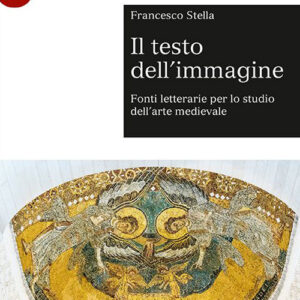 Libro testo dell'immagine. Fonti letterarie per lo studio dell’arte medievale di Francesco Stella - ean 9788800771320 - Le Monnier Università