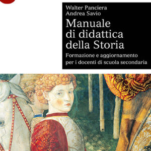Libro Manuale di didattica della storia. Formazione e aggiornamento per i docenti di scuola secondaria di Walter Panciera; Andrea Savio - ean 9788800862486 - Le Monnier Università