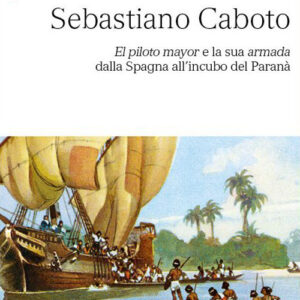 Libro Sebastiano Caboto. El piloto mayor e la sua armada dalla Spagna all'incubo del Paranà di Antonio Violante - ean 9788800863216 - Le Monnier