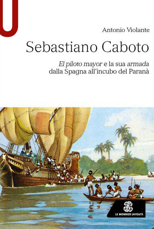 Libro Sebastiano Caboto. El piloto mayor e la sua armada dalla Spagna all'incubo del Paranà di Antonio Violante - ean 9788800863216 - Le Monnier