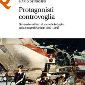 Libro Protagonisti controvoglia. Governi e militari durante le indagini sulla strage di Ustica (1980-1992) di Mario De Prospo - ean 9788800863896 - Le Monnier