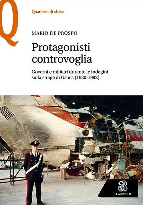Libro Protagonisti controvoglia. Governi e militari durante le indagini sulla strage di Ustica (1980-1992) di Mario De Prospo - ean 9788800863896 - Le Monnier