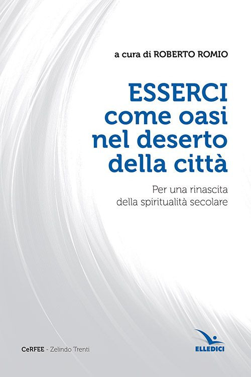 Libro Esserci come oasi nel deserto della città. Per una rinascita della spiritualità secolare di  - ean 9788801066159 - Editrice Elledici