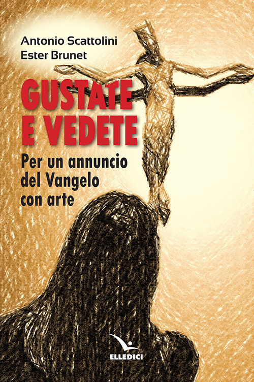 Libro Gustate e vedete. Per un annuncio del Vangelo con arte di Ester Brunet; Antonio Scattolini - ean 9788801066425 - Editrice Elledici