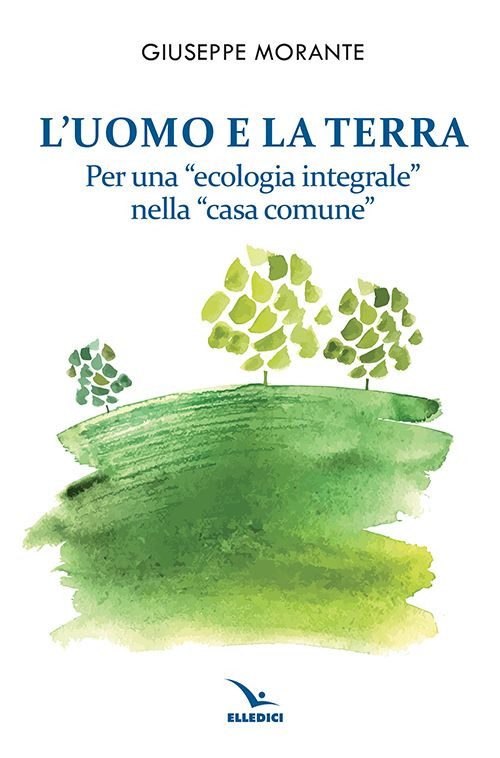 Libro uomo e la terra. Per una «ecologia integrale» nella «casa comune» di Giuseppe Morante - ean 9788801067262 - Editrice Elledici