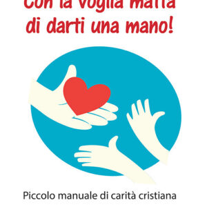 Libro Con la voglia matta di darti una mano! Piccolo manuale di carità cristiana di Franco Giudice - ean 9788801067705 - Editrice Elledici