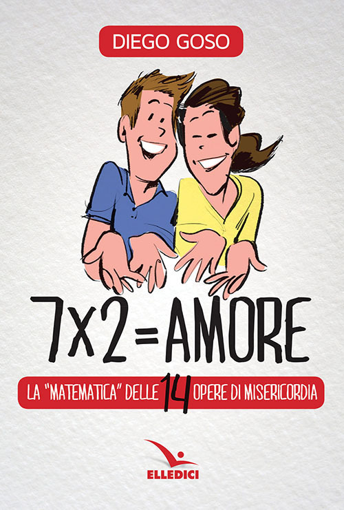 Libro 7 x 2= amore. Le opere di misericordia di Diego Goso - ean 9788801067910 - Editrice Elledici