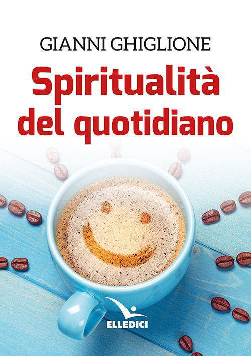 Libro Spiritualità del quotidiano di Gianni Ghiglione - ean 9788801068184 - Editrice Elledici