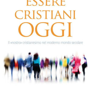 Libro Essere cristiani oggi. Il «nostro» cristianesimo nel moderno mondo secolare di Giovanni Ferretti - ean 9788801068276 - Editrice Elledici