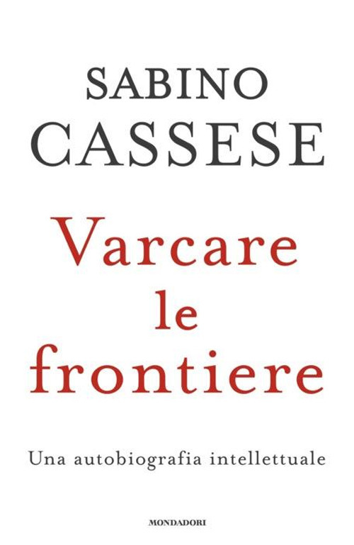 Libro Varcare le frontiere. Un'autobiografia intellettuale di Sabino Cassese - ean 9788804792079 - Mondadori