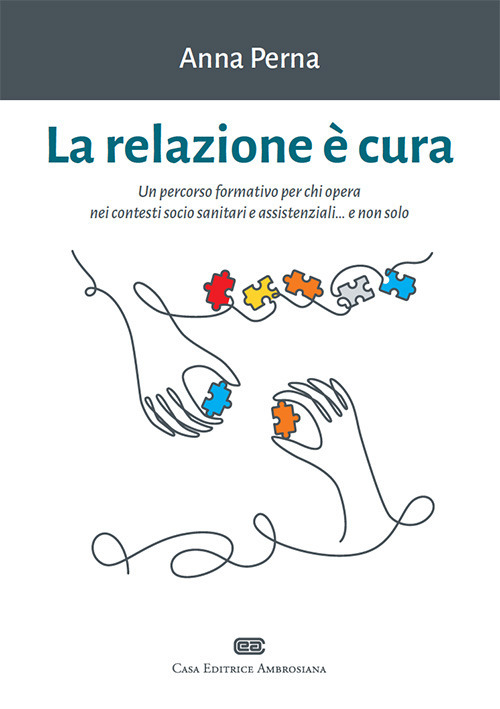 Libro relazione è cura. Un percorso formativo per chi opera nei contesti socio sanitari e assistenziali... e non solo di Anna Perna - ean 9788808180087 - CEA