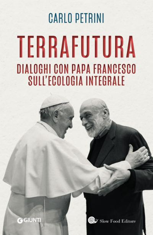Libro TerraFutura. Dialoghi con Papa Francesco sull'ecologia integrale di Carlo Petrini - ean 9788809905450 - Slow Food