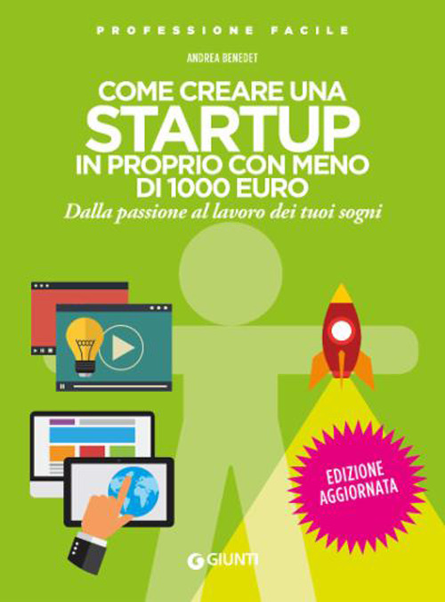 Libro Come creare una startup in proprio con meno di 1000 euro. Dalla passione al lavoro dei tuoi sogni di Andrea Benedet - ean 9788809932388 - Giunti Editore