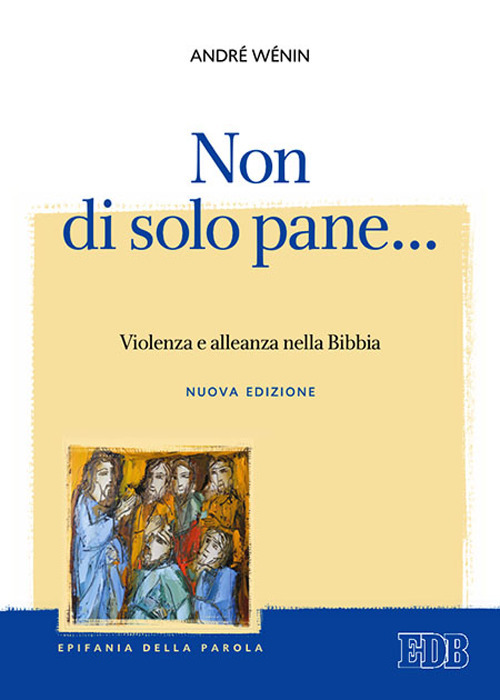 Libro Non di solo pane... Violenza e alleanza nella Bibbia di André Wénin - ean 9788810403136 - EDB