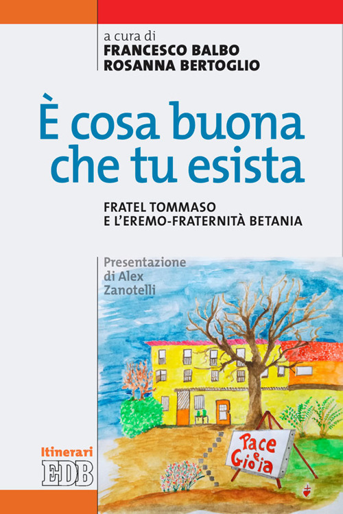 Libro È cosa buona che tu esista. Fratel Tommaso e l'eremo-fraternità Betania di Tommaso Bogliacino - ean 9788810513811 - EDB
