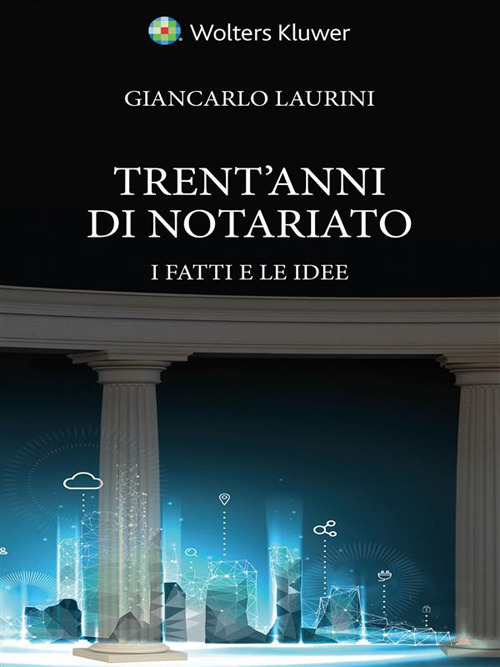 Libro Trent’anni di notariato. I fatti e le idee di Giancarlo Laurini - ean 9788813372347 - CEDAM