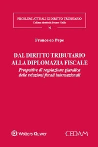 Libro Dal diritto tributario alla diplomazia fiscale. Prospettive di regolazione giuridica delle relazioni fiscali internazionali di Francesco Pepe - ean 9788813373177 - CEDAM