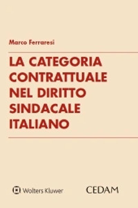 Libro categoria contrattuale nel diritto sindacale italiano di Marco Ferraresi - ean 9788813373207 - CEDAM