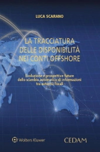 Libro tracciatura delle disponibilità nei conti offshore. Evoluzione e prospettive future dello scambio automatico di informazioni tra autorità fiscali di Luca Scarano - ean 9788813378127 - CEDAM