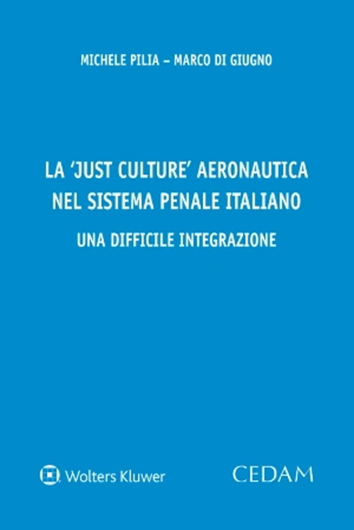 Libro «just culture» aeronautica nel sistema penale italiano. Una difficile integrazione di Michele Pilia; Marco Di Giugno - ean 9788813379445 - CEDAM