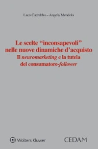 Libro scelte «inconsapevoli» nelle nuove dinamiche d'acquisto. Il neuromarketing e la tutela del consumatore-follower di Luca Carrubbo; Angela Mendola - ean 9788813380045 - CEDAM