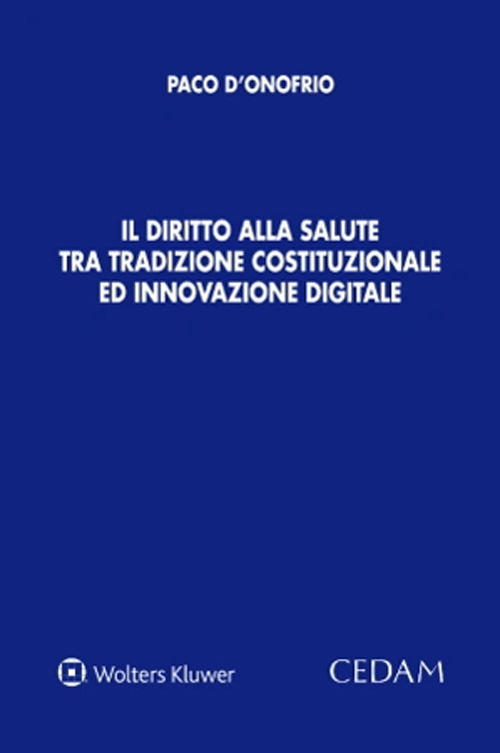 Libro diritto alla salute tra tradizione costituzionale ed innovazione digitale di Paco D'Onofrio - ean 9788813380397 - CEDAM