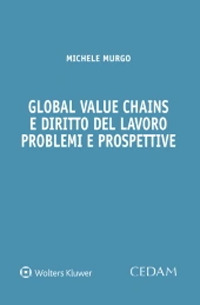Libro Global value chains e diritto del lavoro. Problemi e prospettive di Michele Murgo - ean 9788813381691 - CEDAM