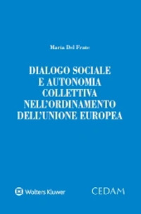 Libro Dialogo sociale e autonomia collettiva nell'ordinamento dell'Unione Europea di Maria Del Frate - ean 9788813381707 - CEDAM