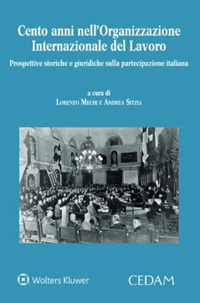 Libro Cento anni nell'Organizzazione Internazionale del Lavoro. Prospettive storiche e giuridiche sulla partecipazione italiana di Lorenzo Mechi; Andrea Sitzia - ean 9788813382643 - CEDAM