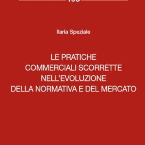 Libro pratiche commerciali scorrette nell’evoluzione della normativa e del mercato di Ilaria Speziale - ean 9788813385590 - CEDAM