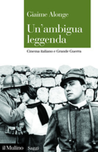 Libro ambigua leggenda. Cinema italiano e Grande Guerra di Giaime Alonge - ean 9788815287434 - Il Mulino