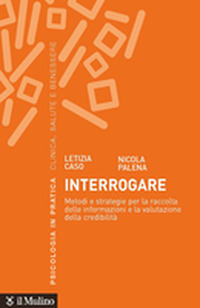 Libro Interrogare. Metodi e strategie per la raccolta delle informazioni e la valutazione della credibilità di Letizia Caso; Nicola Palena - ean 9788815295132 - Il Mulino