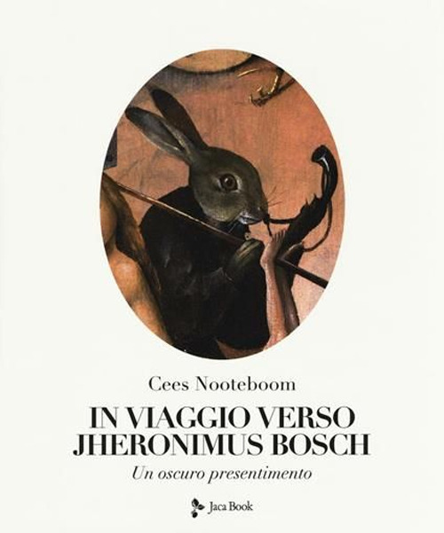 Libro In viaggio verso Jheronimus Bosch. Un oscuro presentimento di Cees Nooteboom - ean 9788816606944 - Jaca Book