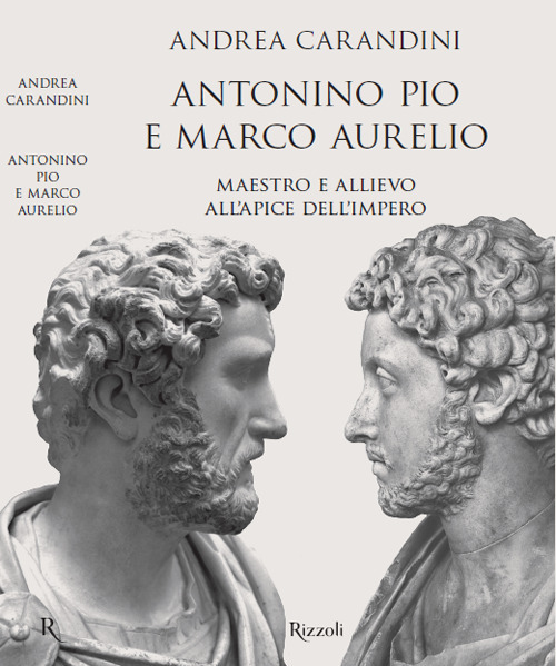 Libro Antonino Pio e Marco Aurelio. Maestro e allievo all'apice dell'impero di Andrea Carandini - ean 9788817145947 - Rizzoli