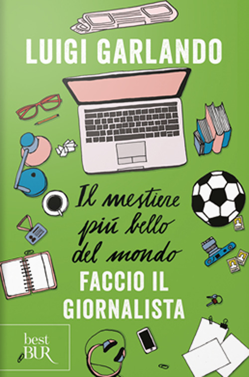 Libro mestiere più bello del mondo. Faccio il giornalista di Luigi Garlando - ean 9788817146678 - Rizzoli