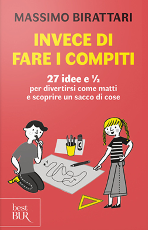 Libro Invece di fare i compiti. 27 idee e 1/2 per divertirsi come matti e scoprire un sacco di cose di Massimo Birattari - ean 9788817146692 - Rizzoli