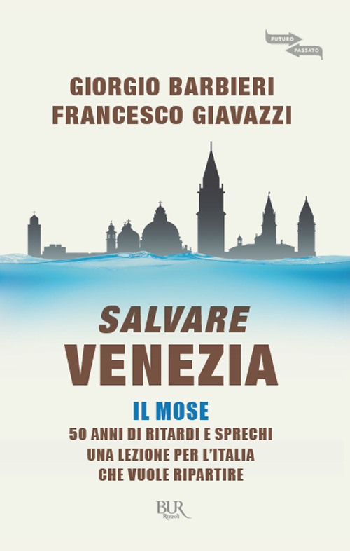 Libro Salvare Venezia. Il MOSE. 50 anni di ritardi e sprechi. Una lezione per l'Italia che vuole ripartire di Francesco Giavazzi; Giorgio Barbieri - ean 9788817148436 - Rizzoli
