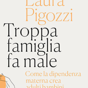 Libro Troppa famiglia fa male. Come la dipendenza materna crea adulti bambini (e pessimi cittadini) di Laura Pigozzi - ean 9788817148818 - Rizzoli
