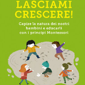 Libro Lasciami crescere! Capire la natura dei nostri bambini e educarli con i principi Montessori di Marta Versiglia - ean 9788817149297 - Rizzoli