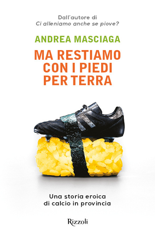 Libro Ma restiamo con i piedi per terra. Una storia eroica di calcio in provincia di Andrea Masciaga - ean 9788817149686 - Rizzoli